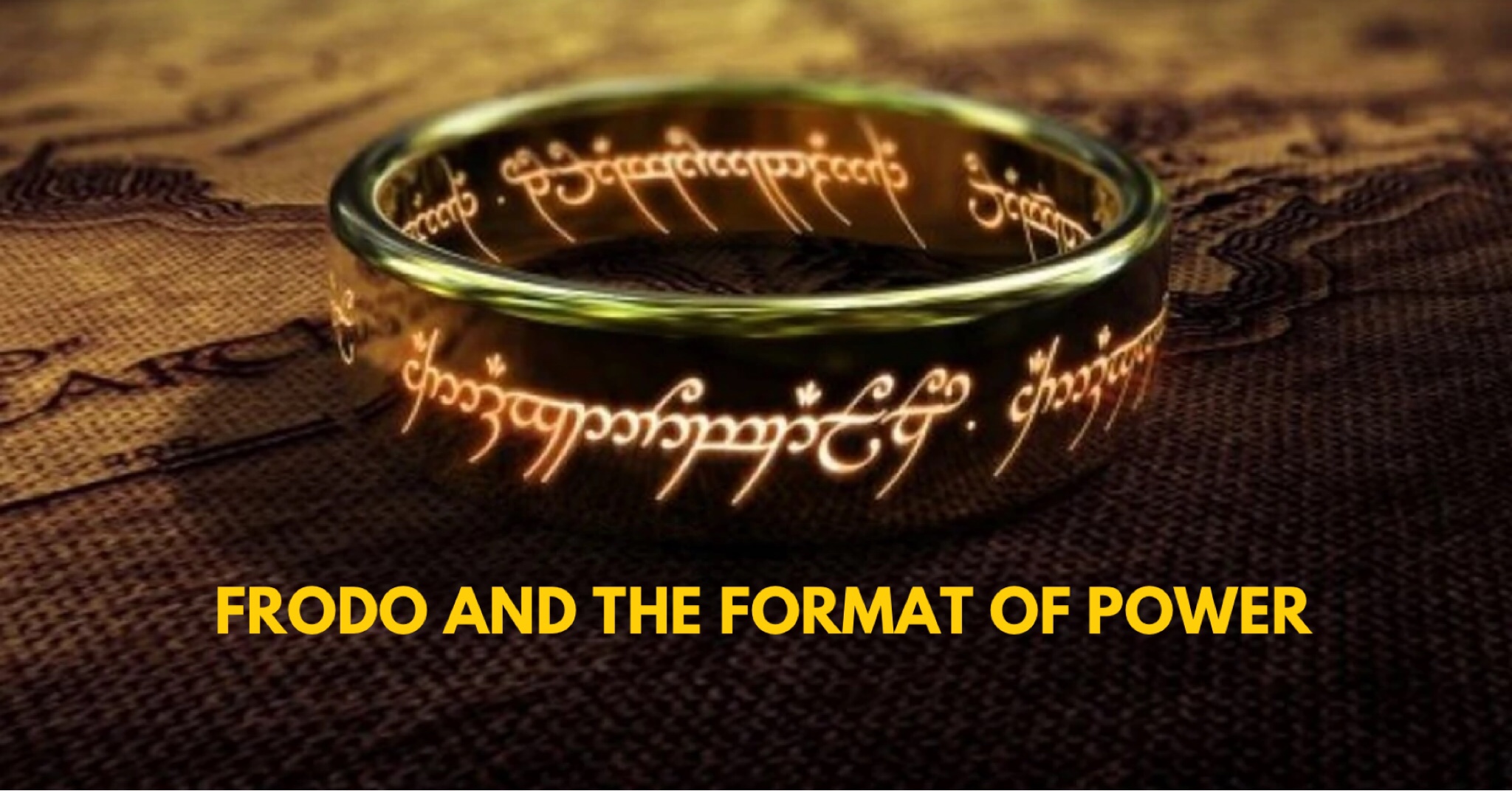 FRODO AND THE FORMAT OF POWER – Some musings